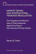 Cover of Market Denial and International Fisheries Regulation: The Targeted and Effective Use of Trade Measures Against the Flag of Convenience Fishing Industry