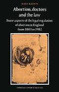 Cover of Abortion, Doctors and the Law: Some Aspects of the Legal Regulation of Abortion in England from 1803 to 1982