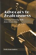 Cover of Advocacy to Zealousness: Learning Lawyering Skills from Classic Films