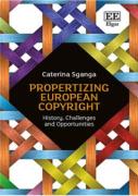 Cover of Propertizing European Copyright: History, Challenges and Opportunities